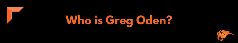 Who is Greg Oden