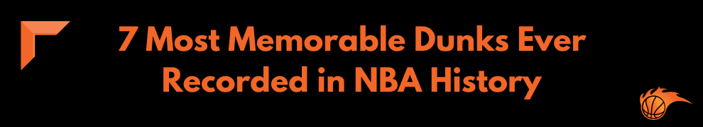 7 Most Memorable Dunks Ever Recorded in NBA History