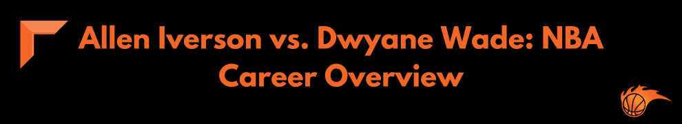 Allen Iverson vs. Dwyane Wade_ NBA Career Overview