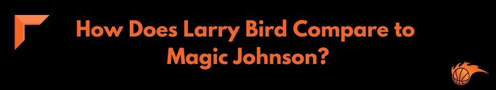 How Does Larry Bird Compare to Magic Johnson