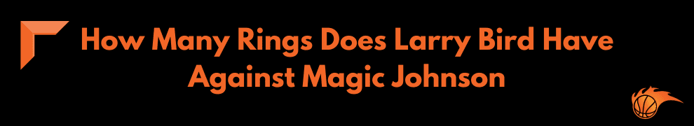 How Many Rings Does Larry Bird Have Against Magic Johnson