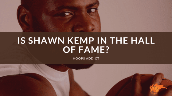 Is Shawn Kemp in the Hall of Fame
