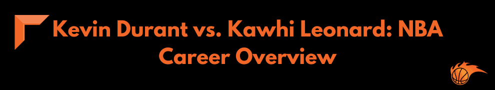 Kevin Durant vs. Kawhi Leonard_ NBA Career Overview