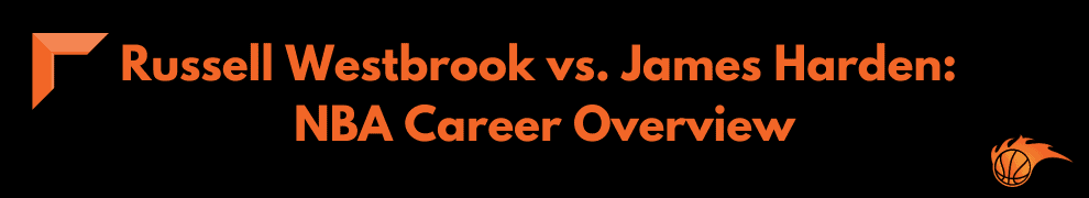 Russell Westbrook vs. James Harden_ NBA Career Overview