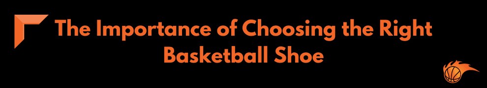 The Importance of Choosing the Right Basketball Shoe