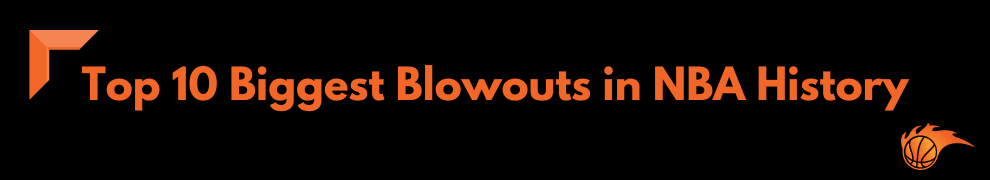 Top 10 Biggest Blowouts in NBA History