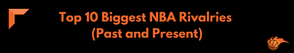 Top 10 Biggest NBA Rivalries (Past and Present)
