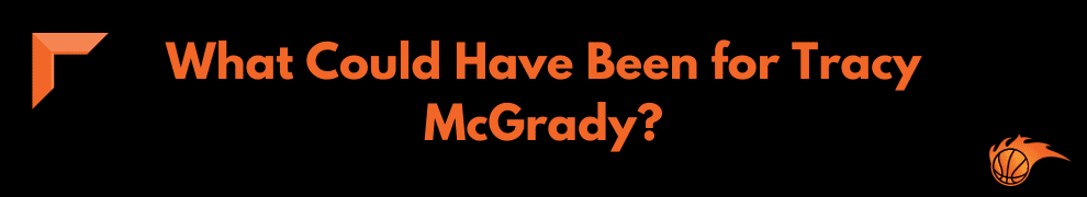 What Could Have Been for Tracy McGrady