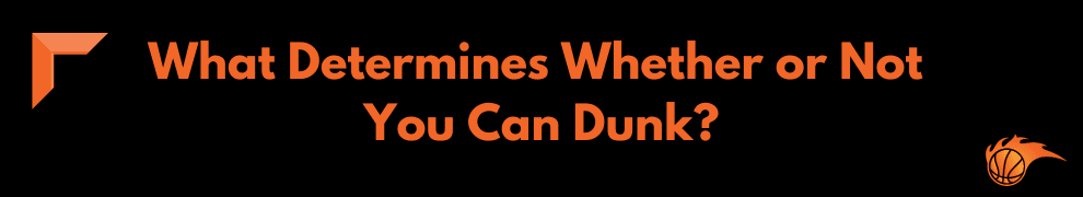 What Determines Whether or Not You Can Dunk