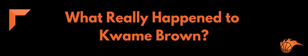 What Really Happened to Kwame Brown