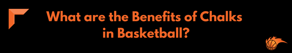 What are the Benefits of Chalks in Basketball