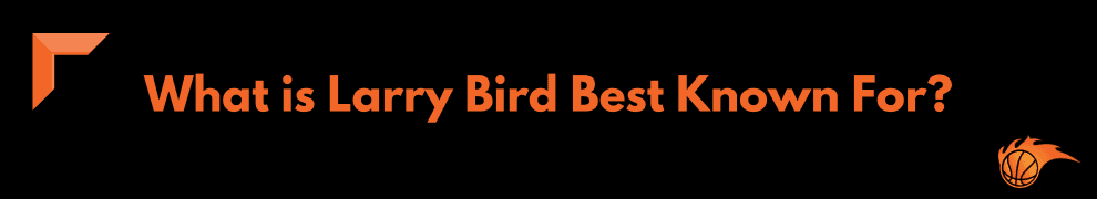 What is Larry Bird Best Known For