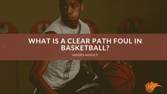 What is a Clear Path Foul in Basketball