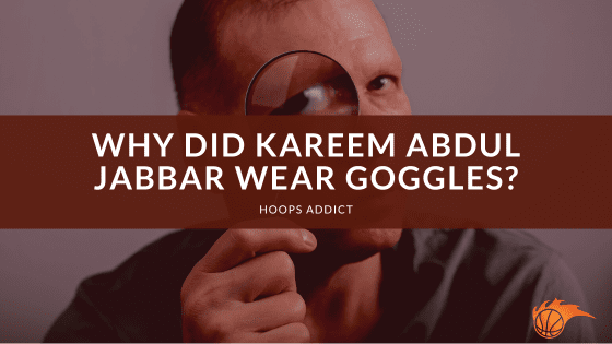 Why Did Kareem Abdul Jabbar Wear Goggles