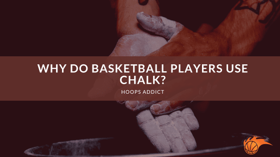 Why Do Basketball Players Use Chalk