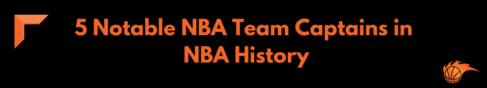 5 Notable NBA Team Captains in NBA History