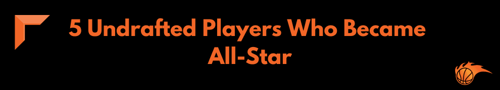 5 Undrafted Players Who Became All-Star