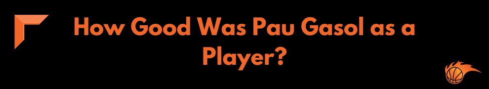 How Good Was Pau Gasol as a Player