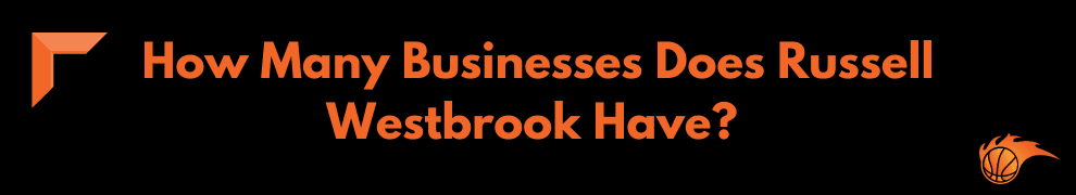 How Many Businesses Does Russell Westbrook Have_ 