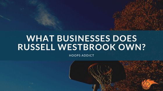 What Businesses Does Russell Westbrook Own