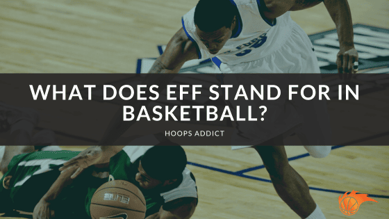 What Does EFF Stand for in Basketball