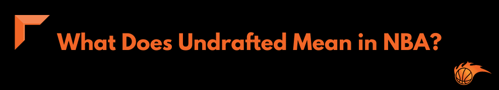 What Does Undrafted Mean in NBA