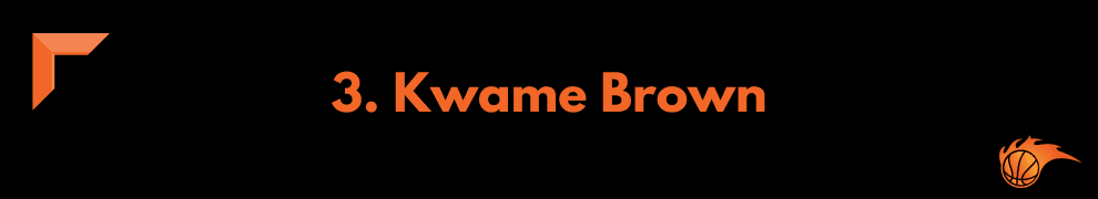 3. Kwame Brown