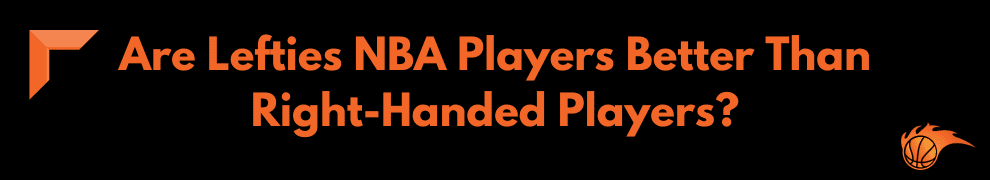 Are Lefties NBA Players Better Than Right Handed Players?