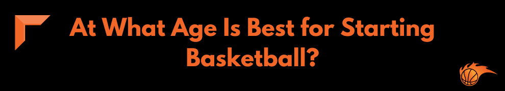 At What Age Is Best for Starting Basketball