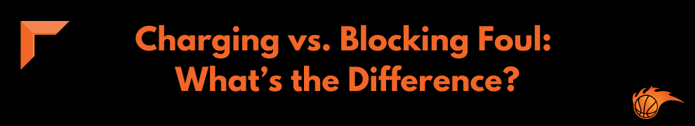 Charging vs. Blocking Foul_ What’s the Difference