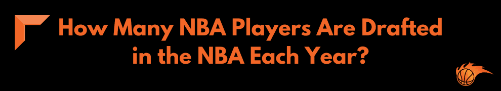 How Many NBA Players Are Drafted in the NBA Each Year