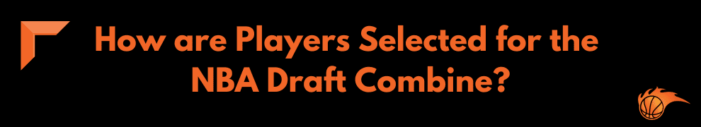 How are Players Selected for the NBA Draft Combine