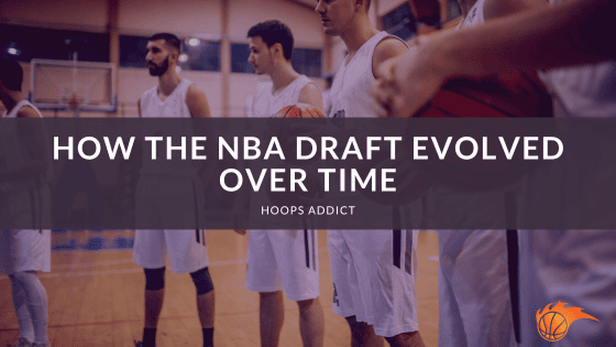 How the NBA Draft Evolved Over Time