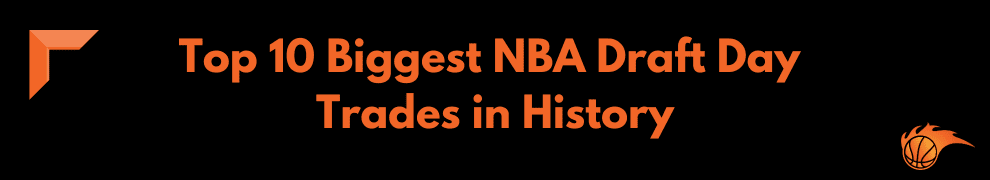 Top 10 Biggest NBA Draft Day Trades in History