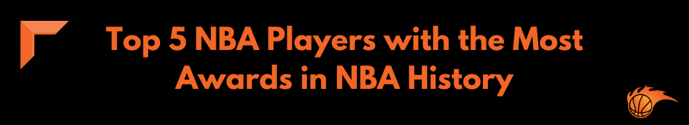 Top 5 NBA Players with the Most Awards in NBA History 