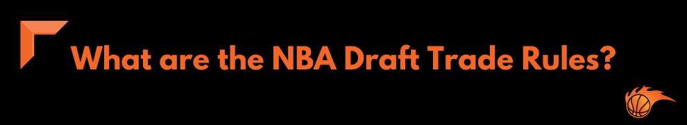 What are the NBA Draft Trade Rules