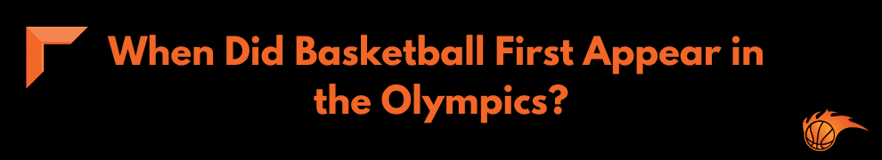 When Did Basketball First Appear in the Olympics