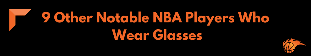 9 Other Notable NBA Players Who Wear Glasses