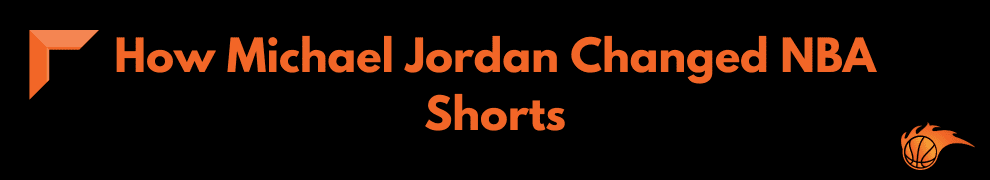 How Michael Jordan Changed NBA Shorts