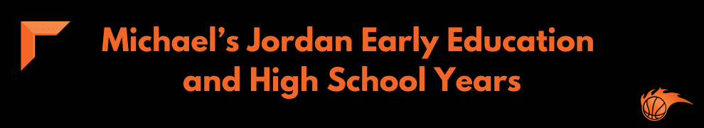 Michael’s Jordan Early Education and High School Years