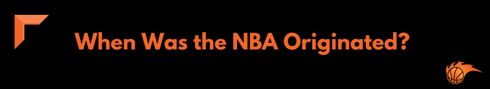 When Was the NBA Originated_ 