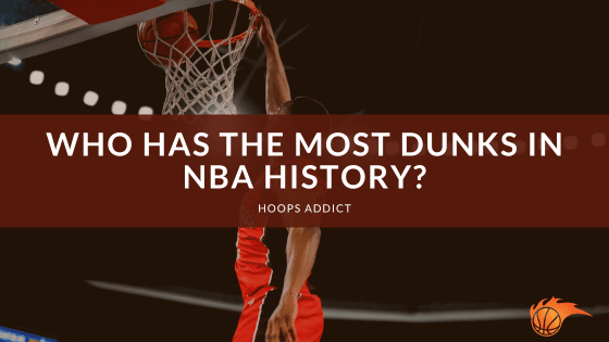 Who Has the Most Dunks in NBA History