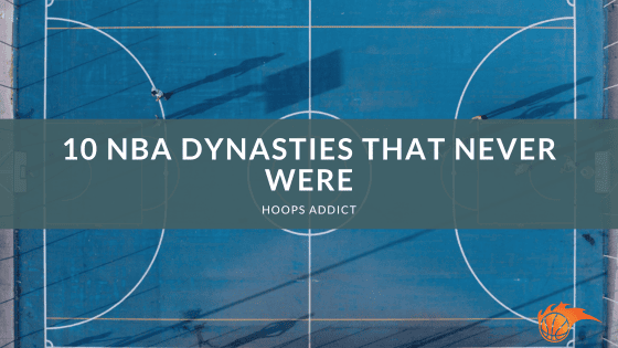 10 NBA Dynasties That Never Were