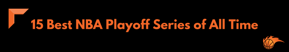 15 Greatest NBA Playoff Series of All Time | Hoops Addict