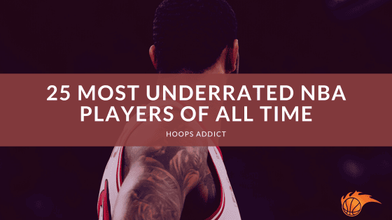 25 Most Underrated NBA Players of All Time
