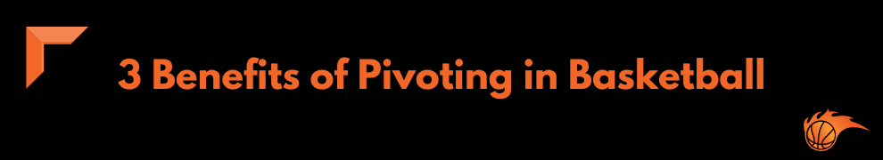 3 Benefits of Pivoting in Basketball