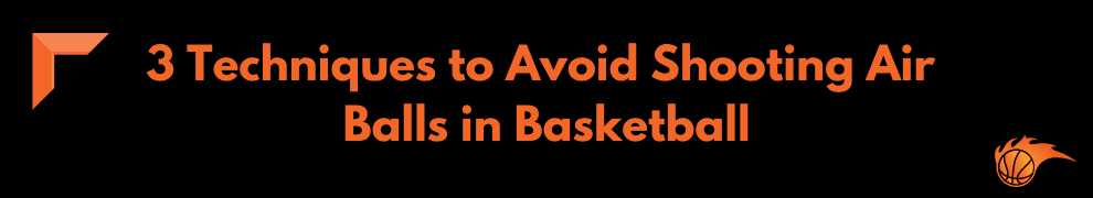 3 Techniques to Avoid Shooting Air Balls in Basketball