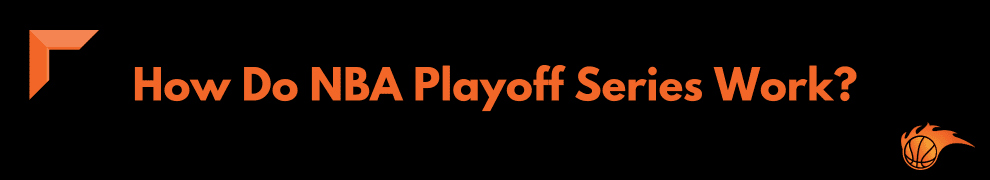 How Do NBA Playoff Series Work