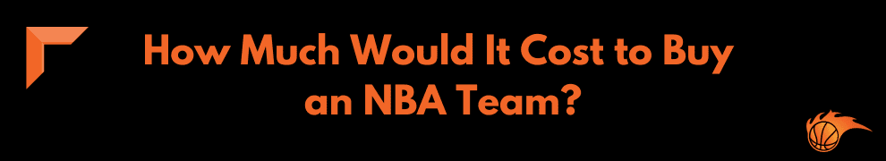 How Much Would It Cost to Buy an NBA Team