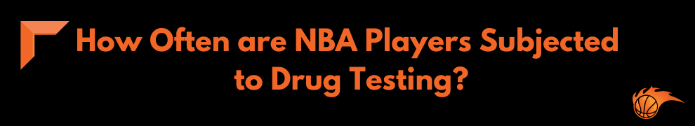 How Often are NBA Players Subjected to Drug Testing